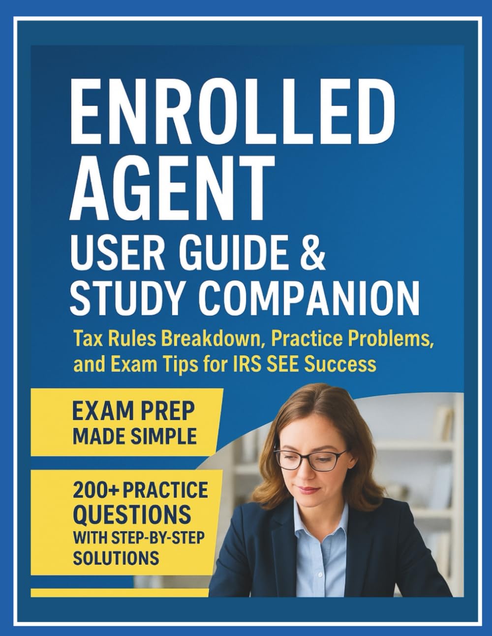 Enrolled Agent User Guide & Study Companion: Tax Rules Breakdown, and Practice Problems and Exam Tips for IRS SEE Success