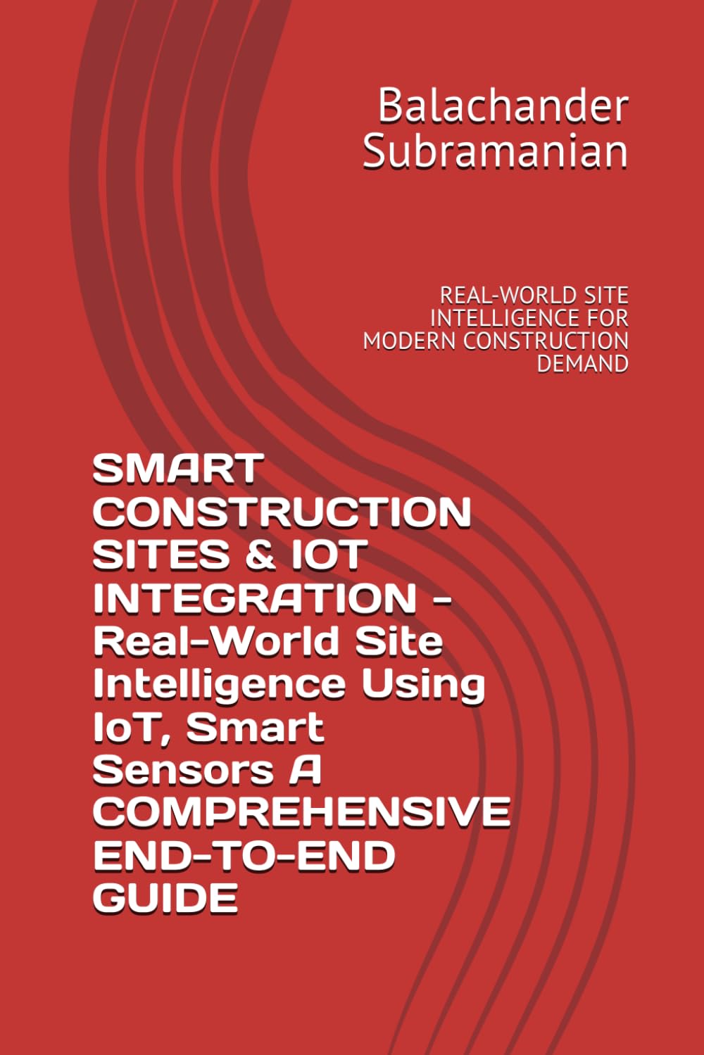SMART CONSTRUCTION SITES & IOT INTEGRATION - Real-World Site Intelligence Using IoT, Smart Sensors A COMPREHENSIVE END-TO-END GUIDE: REAL-WORLD SITE INTELLIGENCE FOR MODERN CONSTRUCTION DEMAND