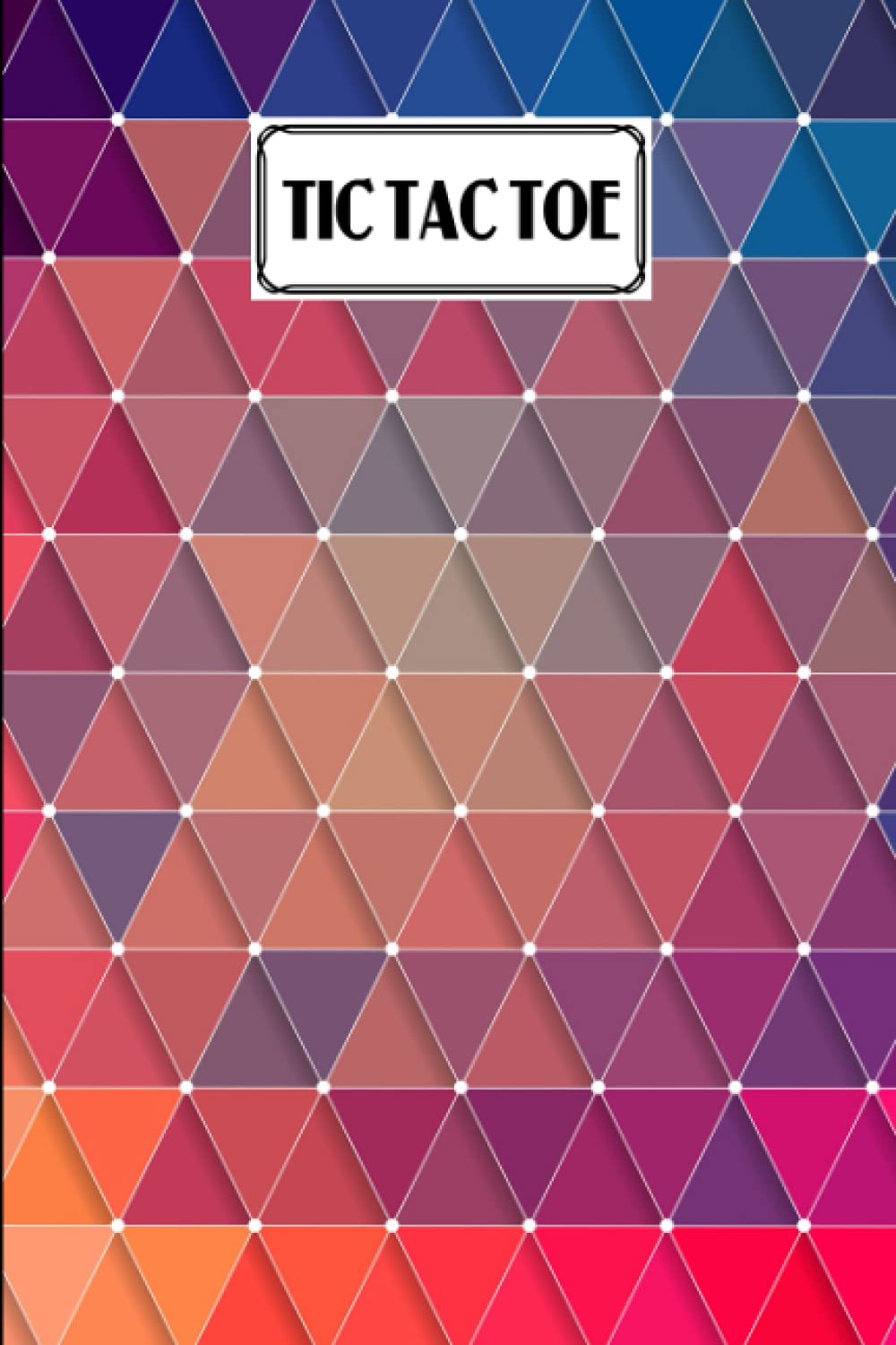 Tic Tac Toe: Games Fun Activities for Kids With Triangles Cover Design | 100 Pages, Size 6" x 9" by Franziska Vogel