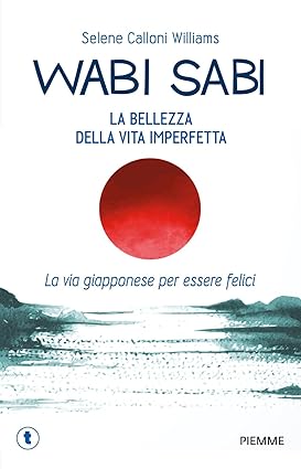 Wabi sabi. La bellezza della vita imperfetta. La via giapponese per essere felici