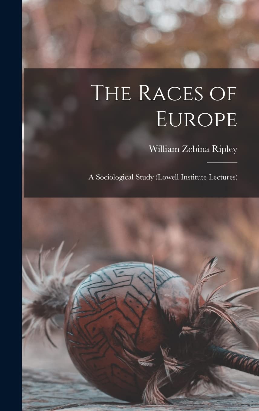The Races of Europe: A Sociological Study (Lowell Institute Lectures)