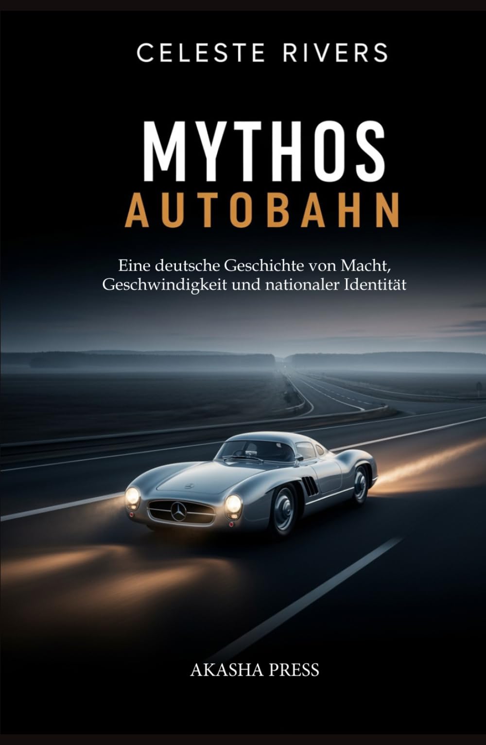 Mythos Autobahn: Eine deutsche Geschichte von Macht, Geschwindigkeit und nationaler Identität
