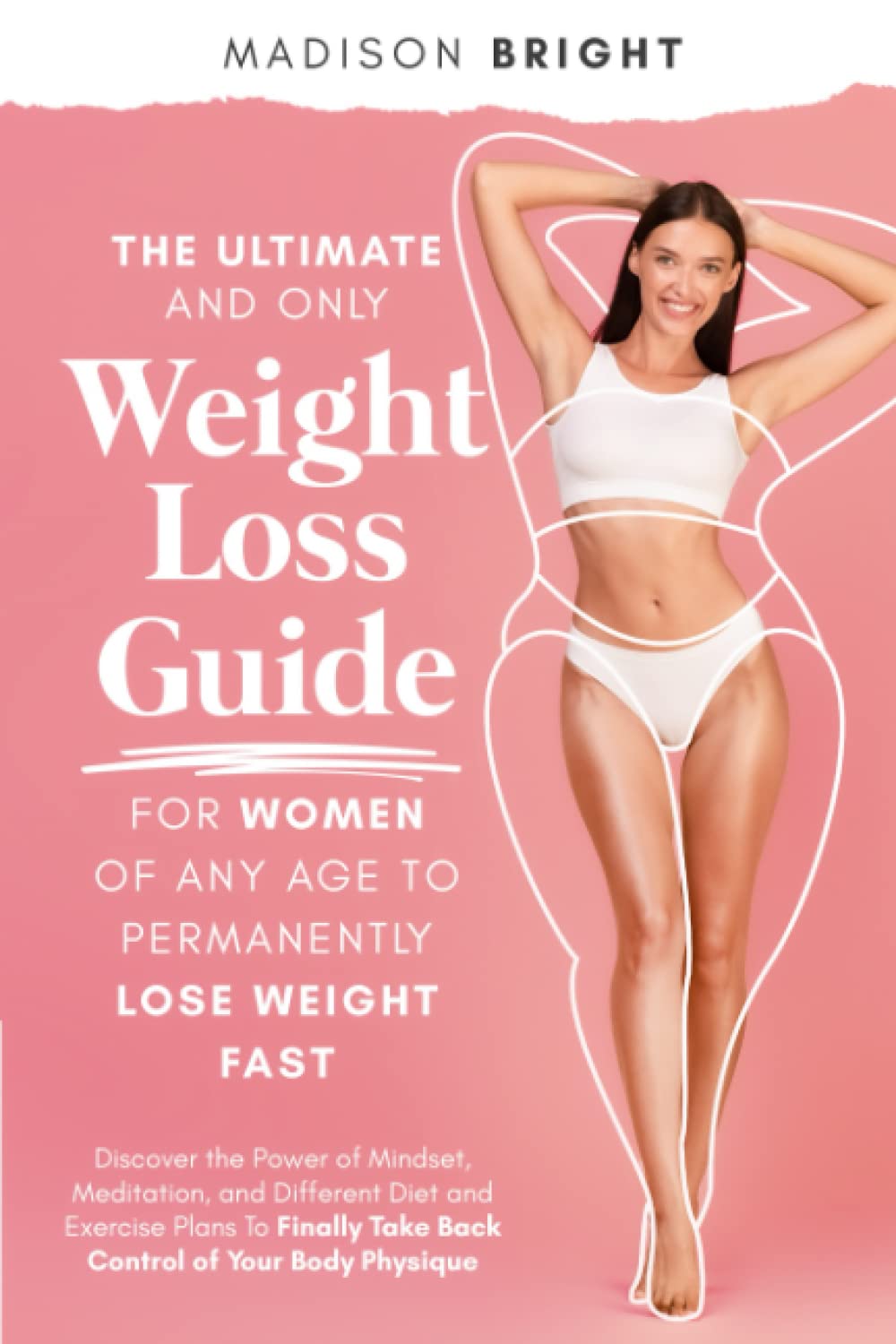 The Ultimate and Only Weight Loss Guide for Women of Any Age to Permanently Lose Weight Fast: Discover the Power of Mindset, Meditation, and Different ... Take Back Control of Your Body and Physique