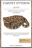 CARPET PYTHON AS PETS – CARPET PYTHON OWNERS HANDBOOK: Everything You Need to Know About Caring, Breeding, Feeding, Training, Health, Grooming, and ... +30 Bonding Strategies and Meal Plan