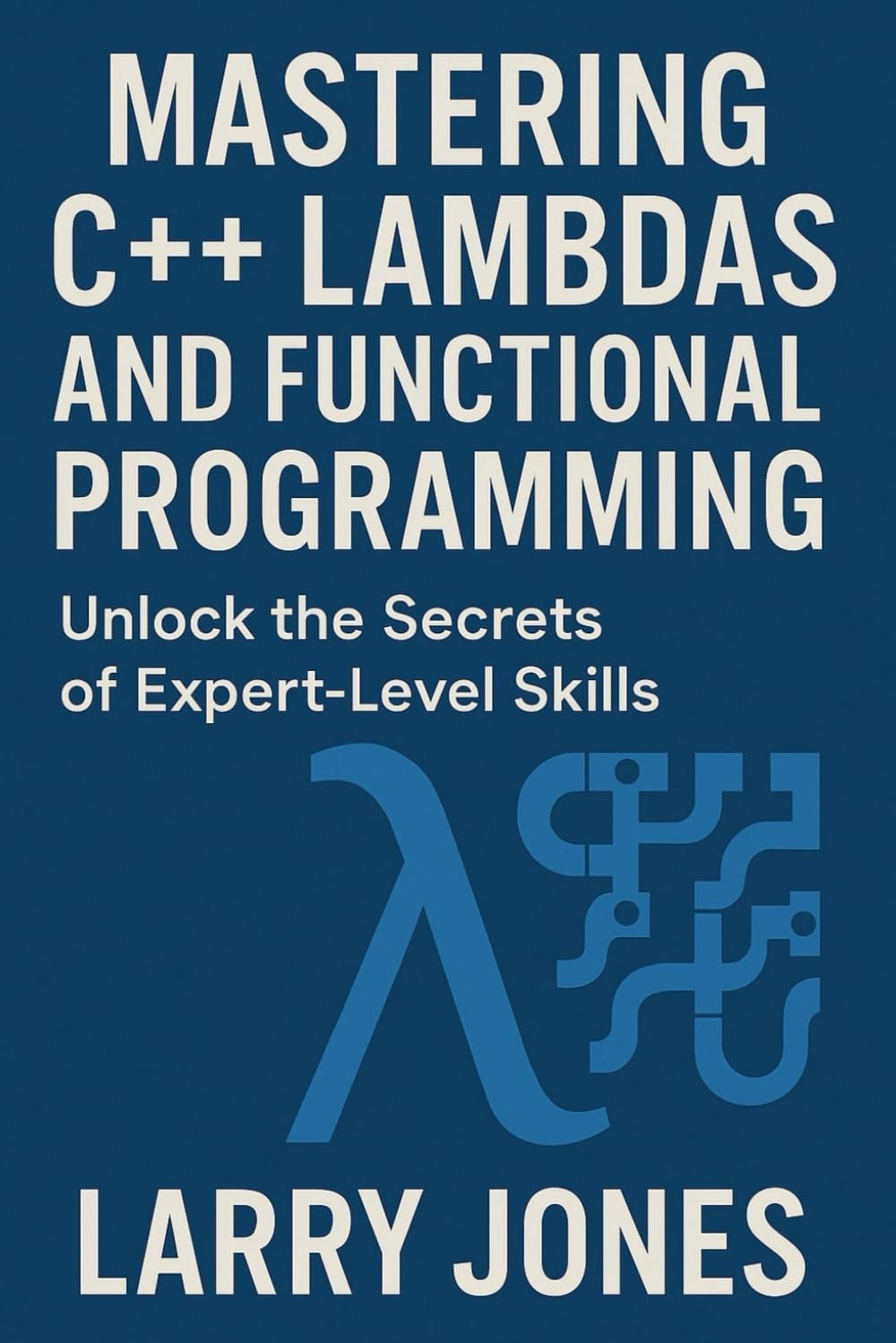 Mastering C++ Lambdas and Functional Programming: Unlock the Secrets of Expert-Level Skills