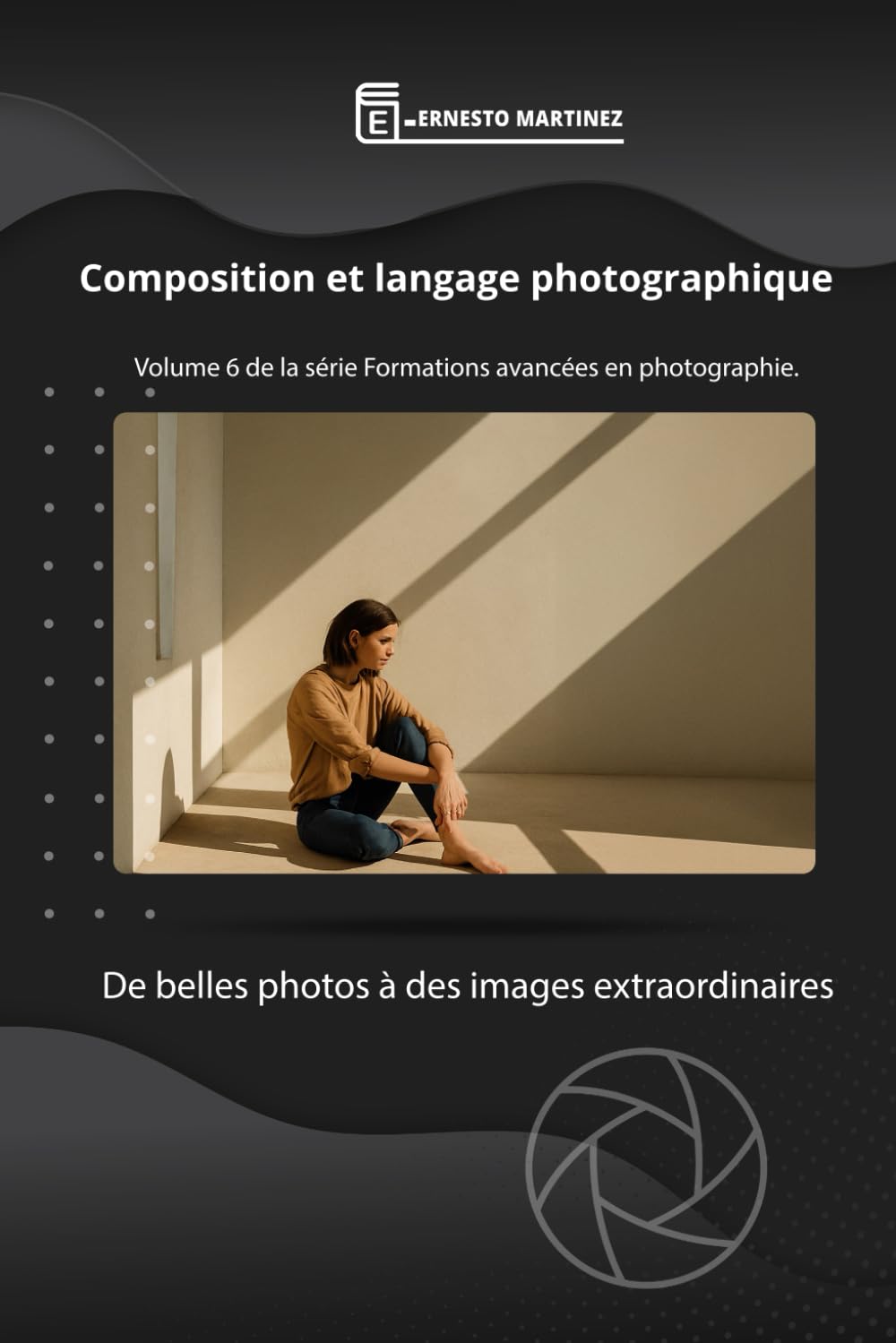 Composition et Langage Photographique: De Bonnes Photos à des Photos Extraordinaires