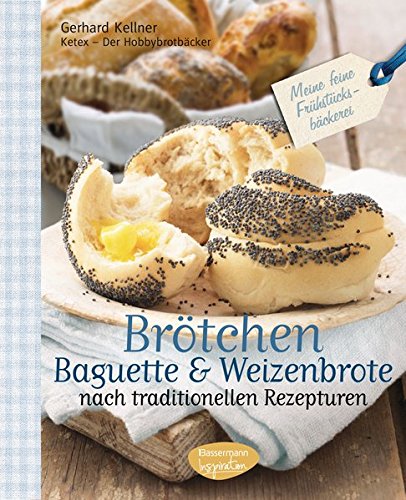 Brötchen, Baguettes und Weizenbrote nach traditionellen Rezepturen: Meine feine Frühstücksbäcker Brötchen, Baguettes und Weizenbrote nach traditionellen Rezepturen: Meine feine Frühstücksbäcker