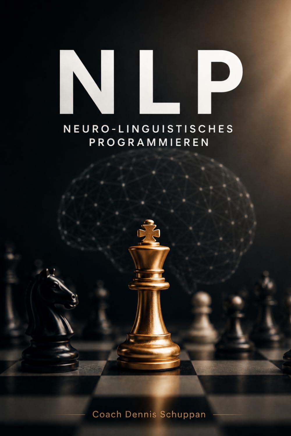 NLP – Neuro-Linguistisches Programmieren: Das umfassende Praxishandbuch für Kommunikation, Führung, Coaching, Verkauf und persönliche Exzellenz