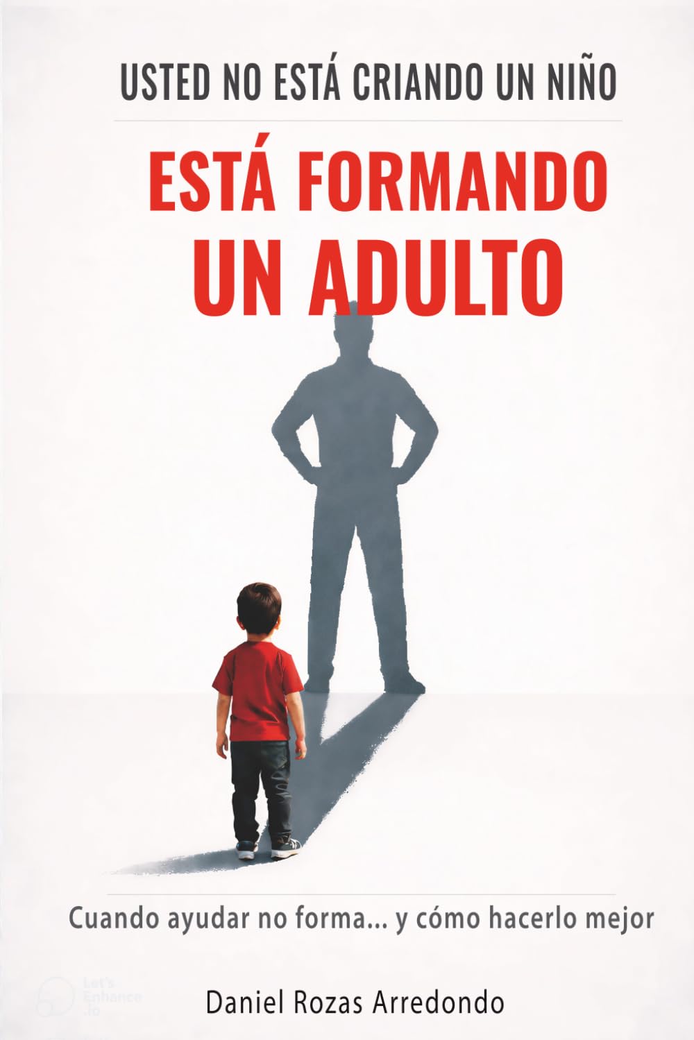 Usted no está criando un niño: Está formando un adulto
