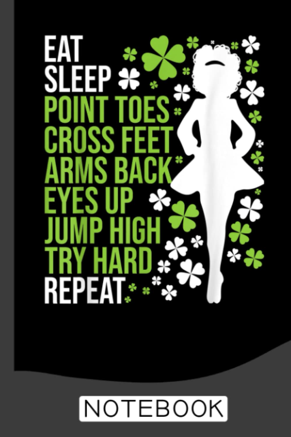 Eat Sleep Irish Dance - Irish Dancer Notebook: Dance Journal/Ballet Notebook/Gift for Dancers /Wide Ruled Paper, 6 x 9, 120 pages