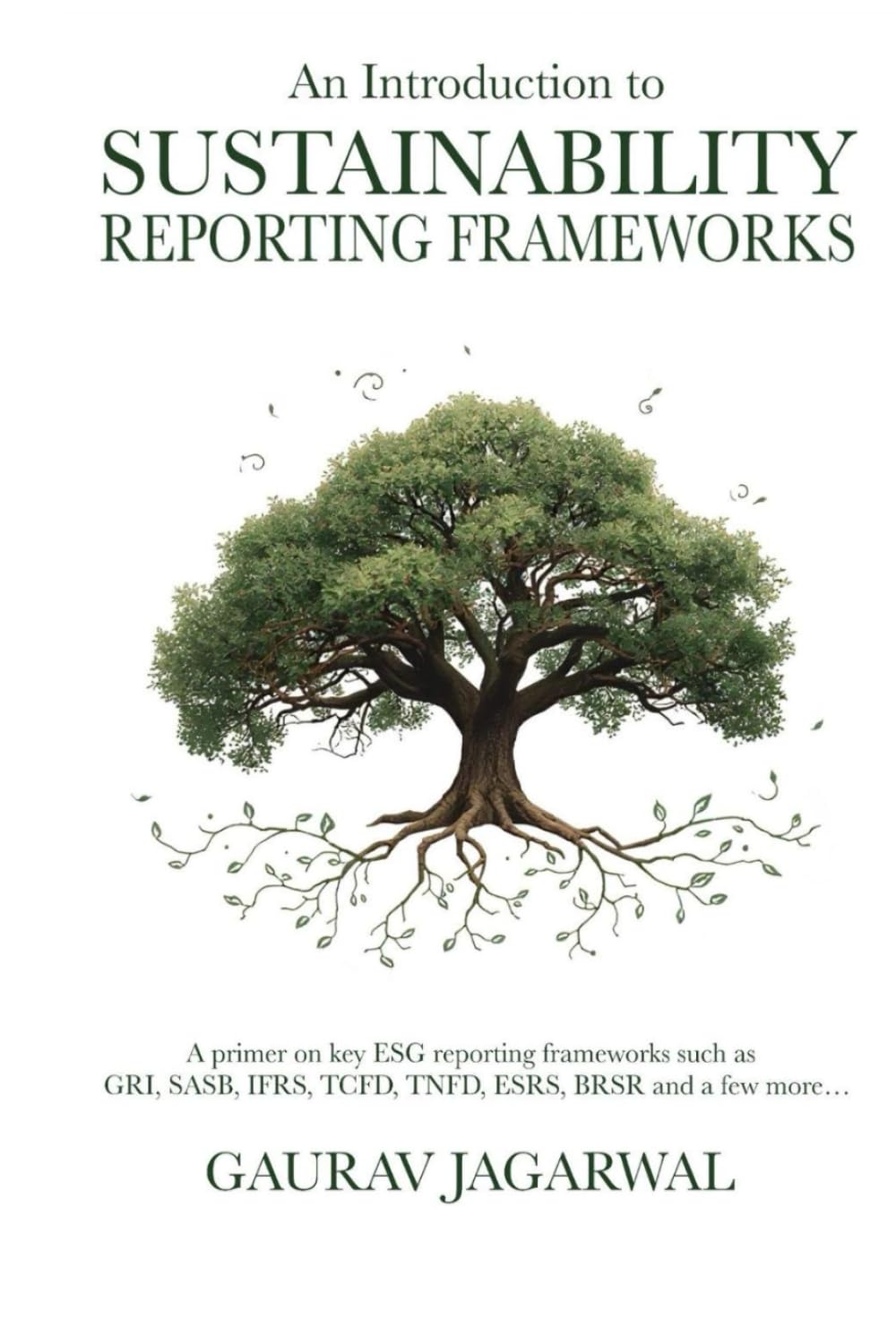 An Introduction to Sustainability Reporting Frameworks: A primer on key ESG reporting frameworks such as GRI, SASB, IFRS, TCFD, TNFD, ESRS, BRSR and a few more...