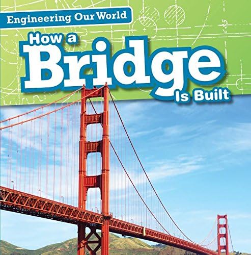 How a Bridge Is Built (Engineering Our World)