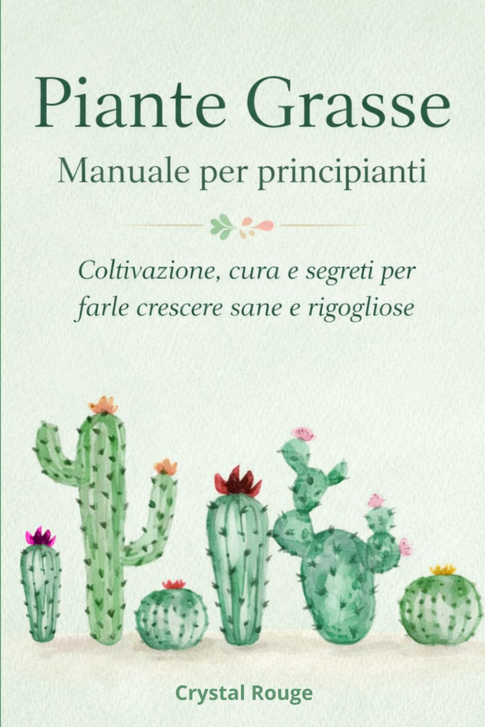 Piante Grasse Manuale per principianti: Coltivazione, cura e segreti per farle crescere sane e rigogliose
