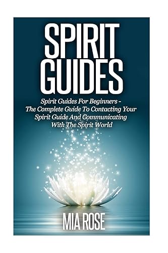 Spirit Guides: Spirit Guides For Beginners: The Complete Guide To Contacting Your Spirit Guide And Communicating With The Spirit World