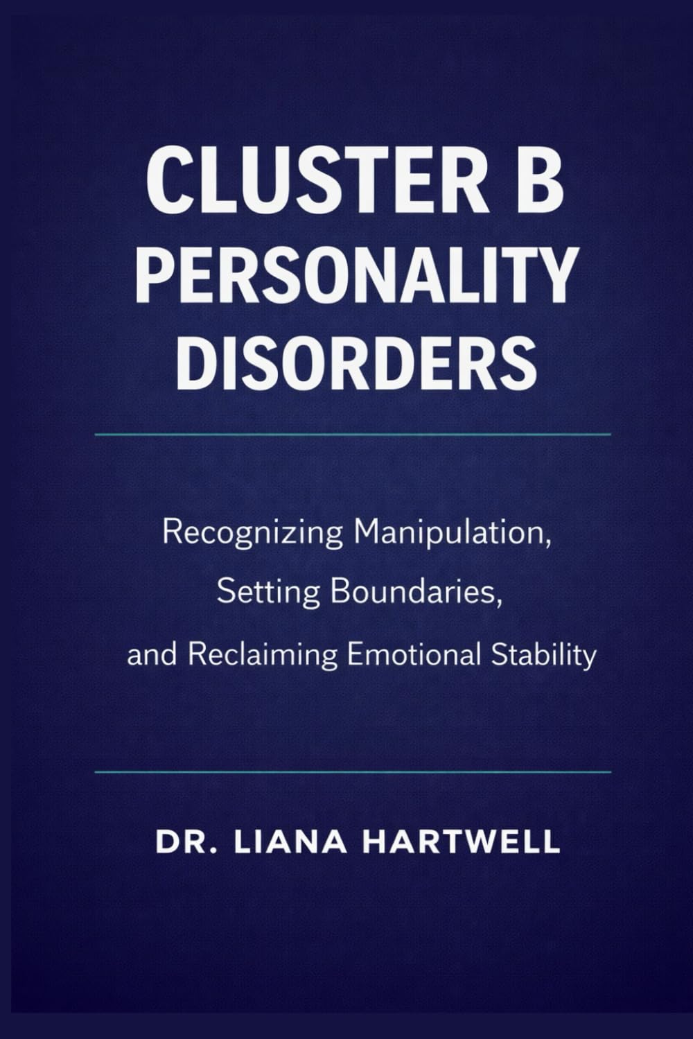 Cluster B Personality Disorders: Recognizing Manipulation, Setting Boundaries, and Reclaiming Emotional Stability