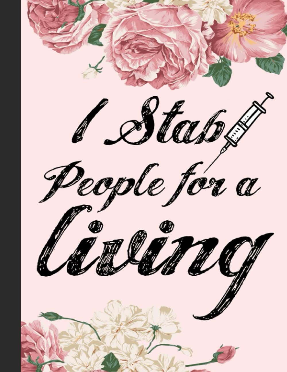 I Stab People For A Living Notebook: Nurse Graduation Gift, Gifts for Nurses, Nurse Notebook, Nurse Notepad, Nurse Appreciation Gifts, Nursing Student ... Gifts, Nurse Gift, Notebook 8.5x11 120 Pages