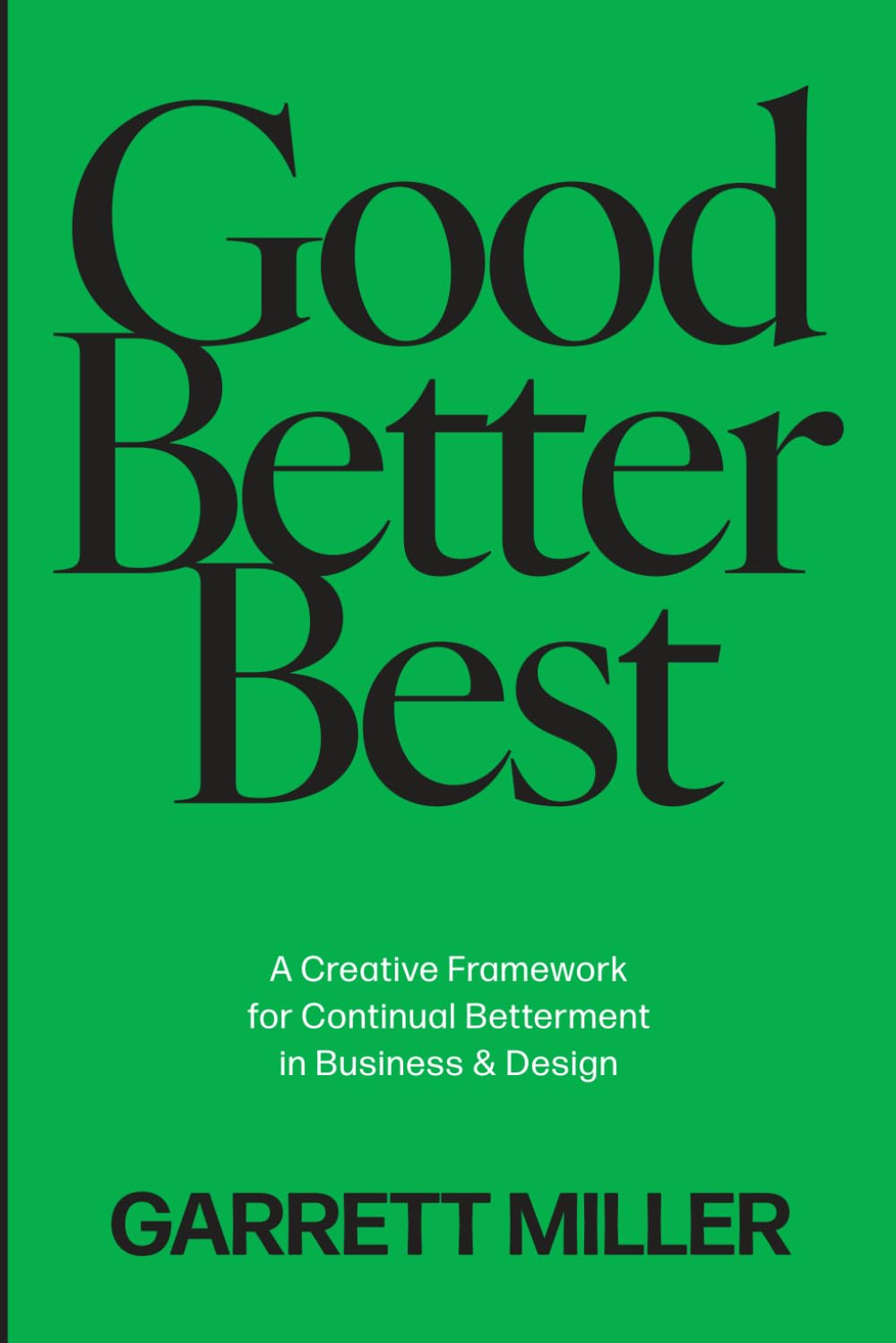 Good, Better, Best: A Creative Framework for Continual Betterment in Business & Design