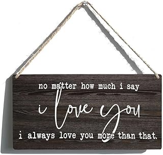 No Matter How Much I Say I Love You Wooden Sign Rustic Personalized Hanging Wall Plaque Gift for Door Office Shop Courtyard 6x12 Inch