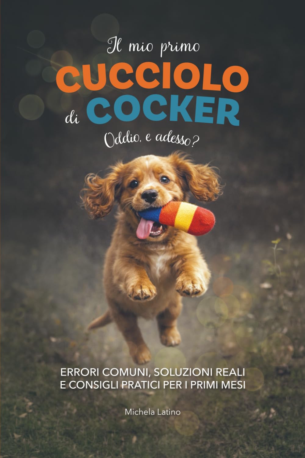 Il mio primo cucciolo di Cocker. Oddio, e adesso?: Errori comuni, soluzioni reali e consigli pratici per i primi mesi. (Dimensione Cocker)