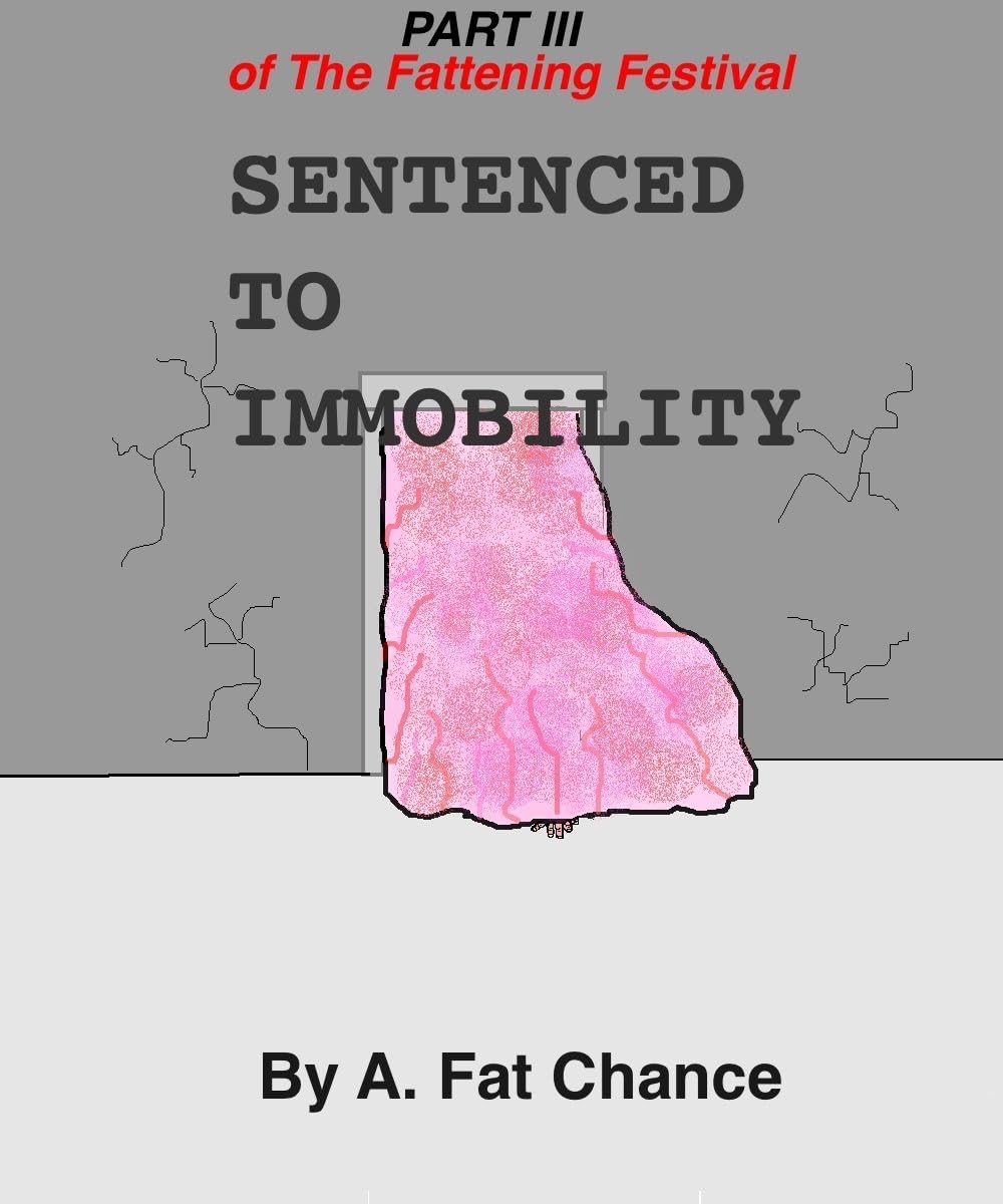 Sentenced to Immobility (SSBHM, BHM, XWG, Extreme Weight Gain, Immobility) (The Fattening Festival Book 3)