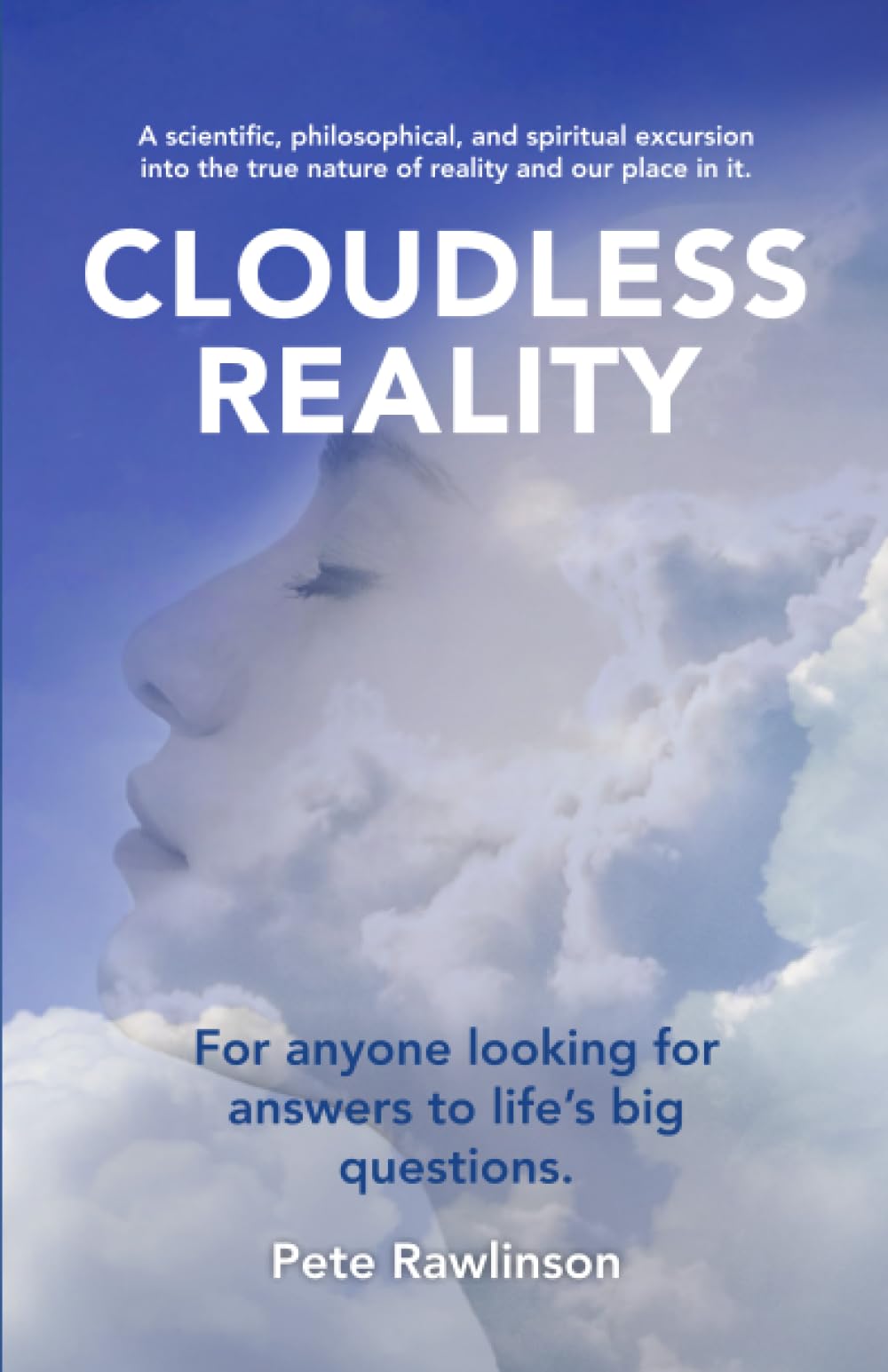 Cloudless Reality: A scientific, philosophical, and spiritual excursion into the true nature of reality and our place in it.