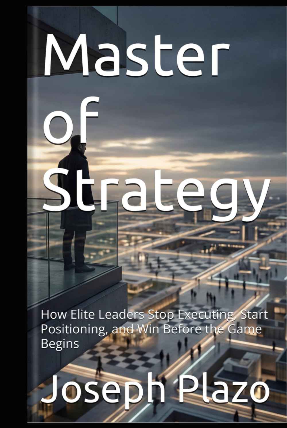 Master of Strategy: How Elite Leaders Stop Executing, Start Positioning, and Win Before the Game Begins