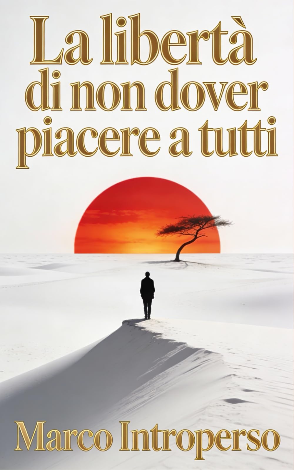 La libertà di non dover piacere a tutti: Dire di no, l’arte di lasciare andare: smetti di cercare approvazione, piacere agli altri e controllare le relazioni per vivere più leggero e sereno
