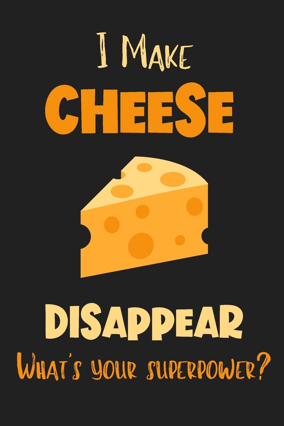 I Make Cheese Disappear - What's Your Superpower?: Gifts for Cheese Lovers - Lined Notebook Journal