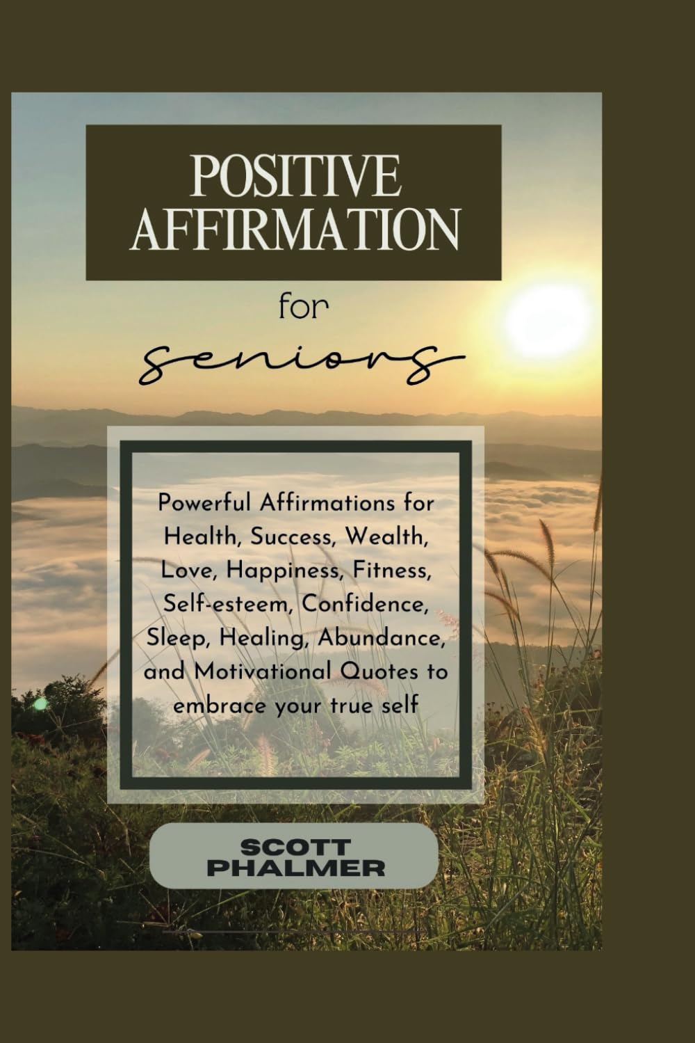 POSITIVE AFFIRMATION FOR SENIORS: Powerful Affirmations for Health, Success, Wealth, Love, Happiness, Fitness, Self-esteem, Confidence, Sleep, ... Motivational Quotes to embrace your true self