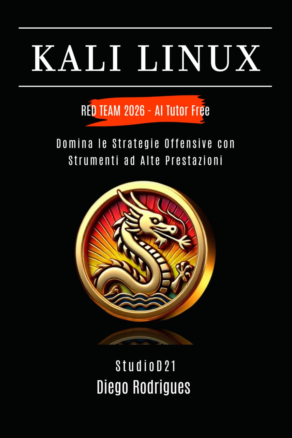 KALI LINUX RED TEAM 2026 - AI Tutor Free: Domina le Strategie Offensive con Strumenti ad Alte Prestazioni (KALI LINUX & FRAMEWORKS ITALIA)