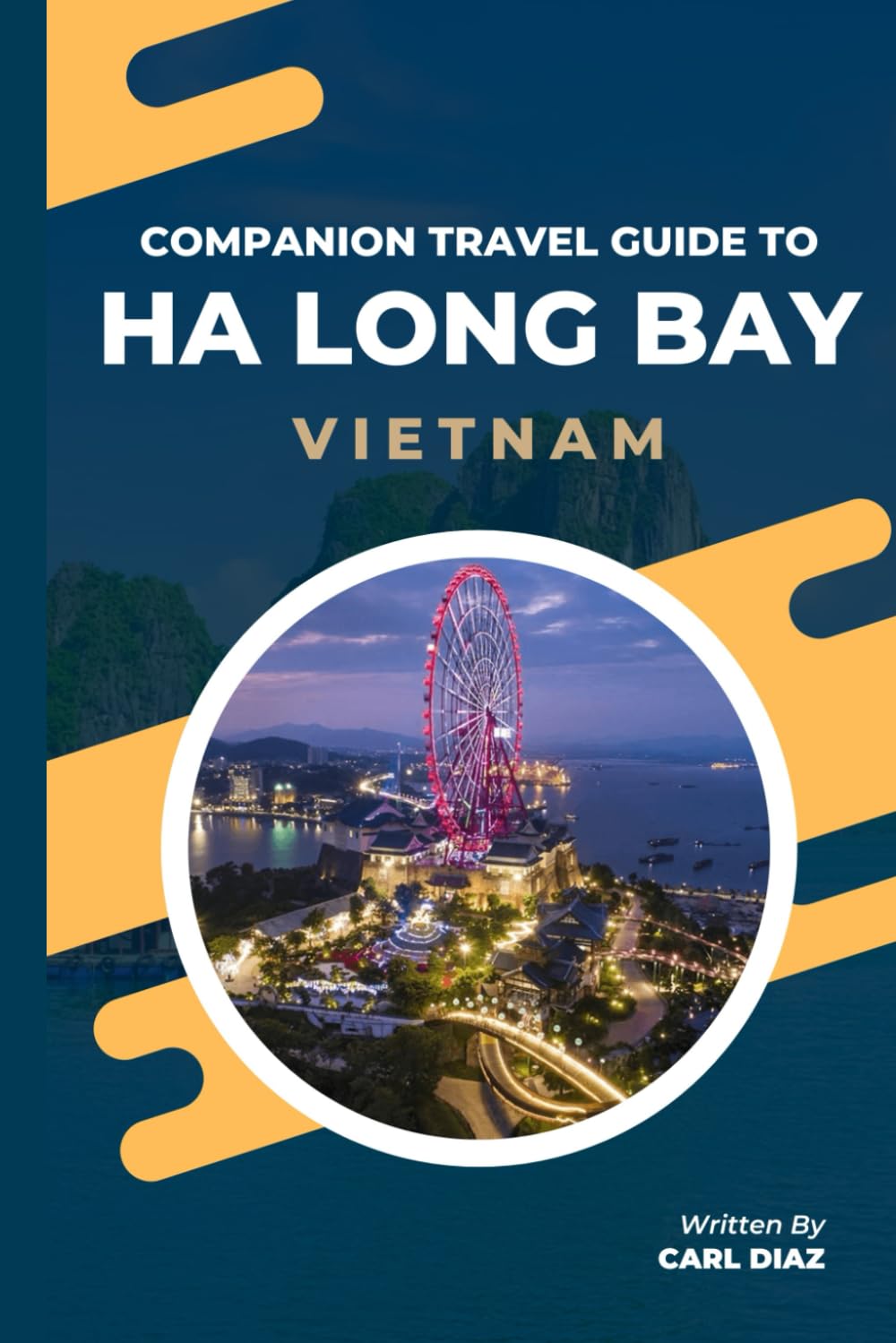 Companion travel guide to Ha Long Bay, Vietnam - Explore like a local in this tropical Paradise: Must see, Must do activities! Insider and Local tips! ... (Unveiling Wonders: Adventurer's Guidebook)