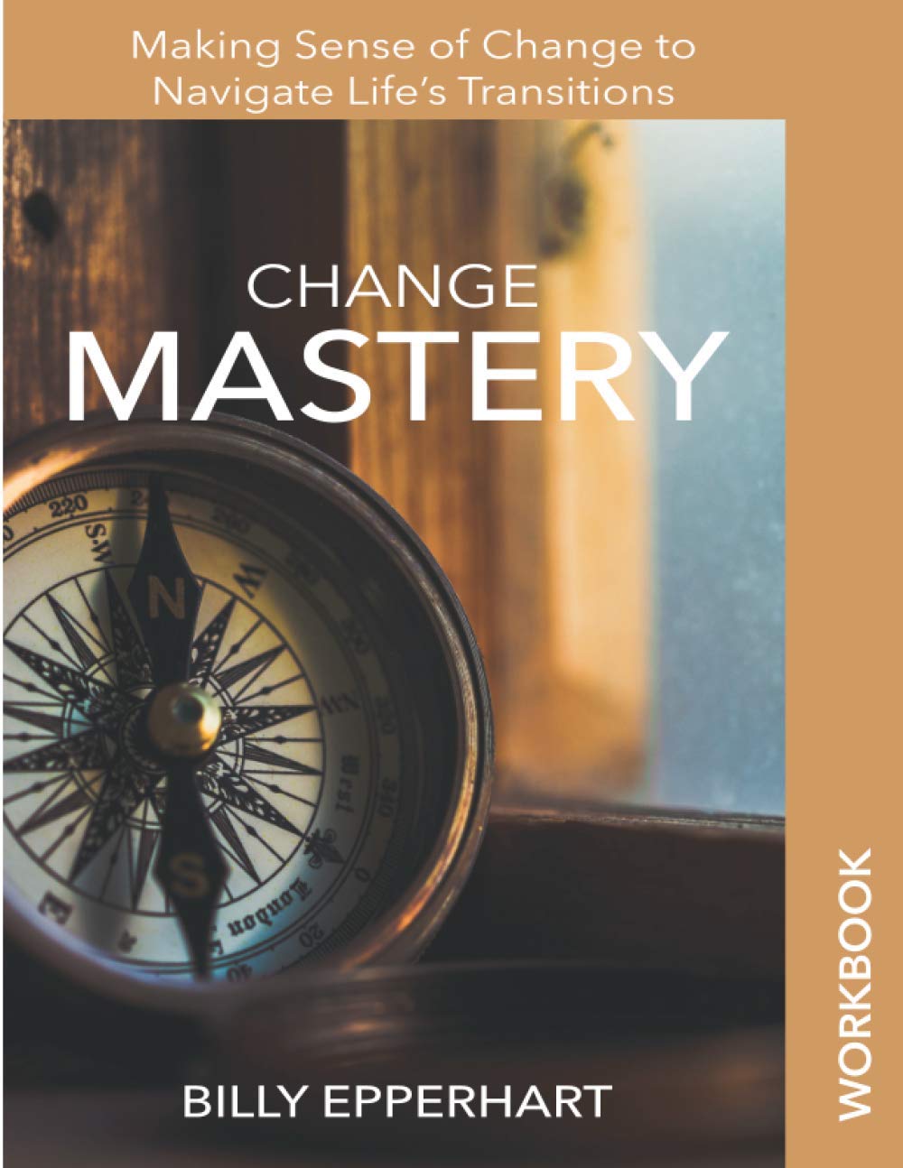 Change Mastery Workbook: Making Sense of Change to Navigate Life's Transitions