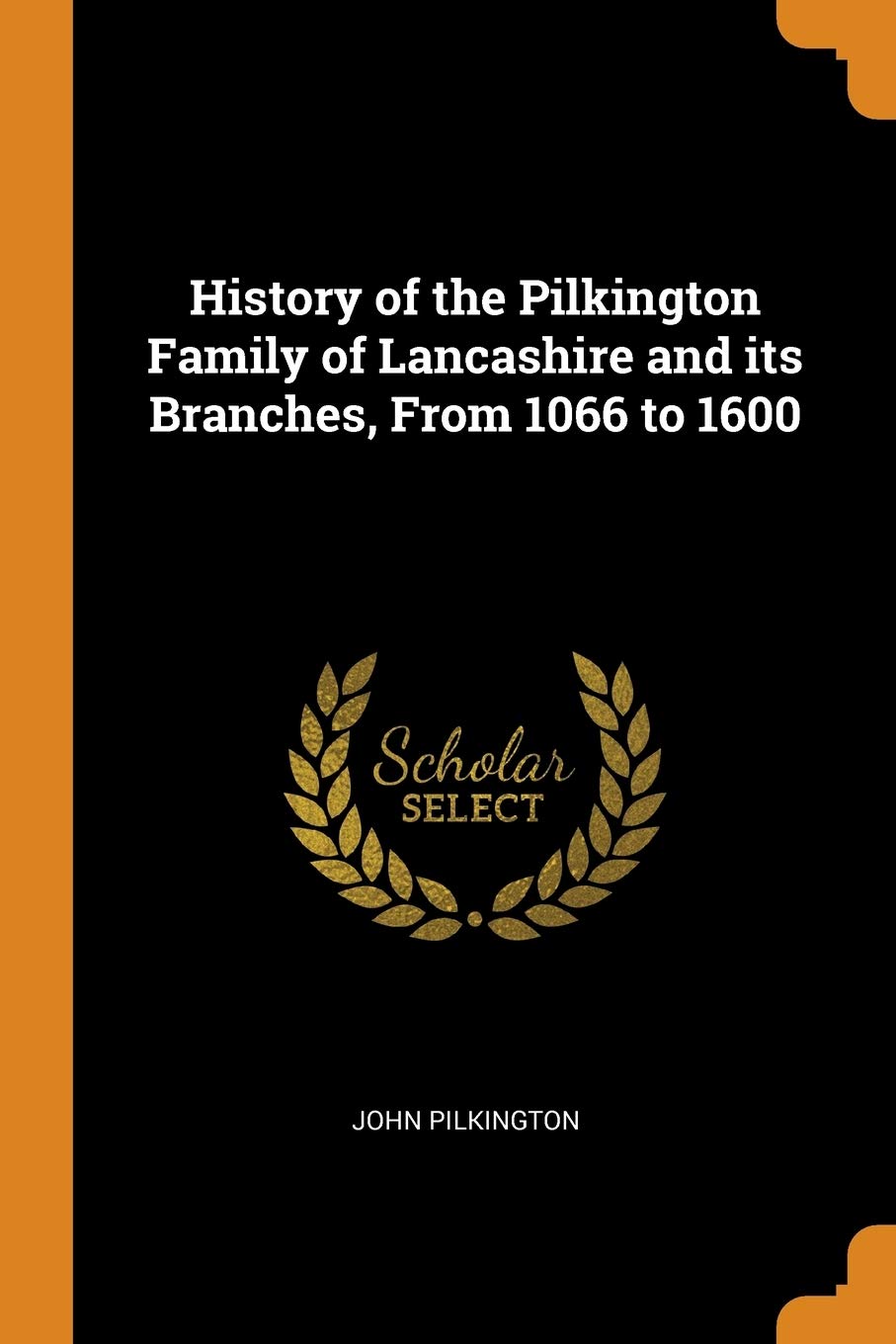 History of the Pilkington Family of Lancashire and Its Branches, from 1066 to 1600