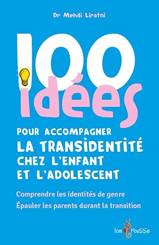 100 idées pour accompagner la transidentité chez l'enfant et l'adolescent : Comprendre les identités de genre: Comprendre les identités de genre, épauler les parents durant la transition