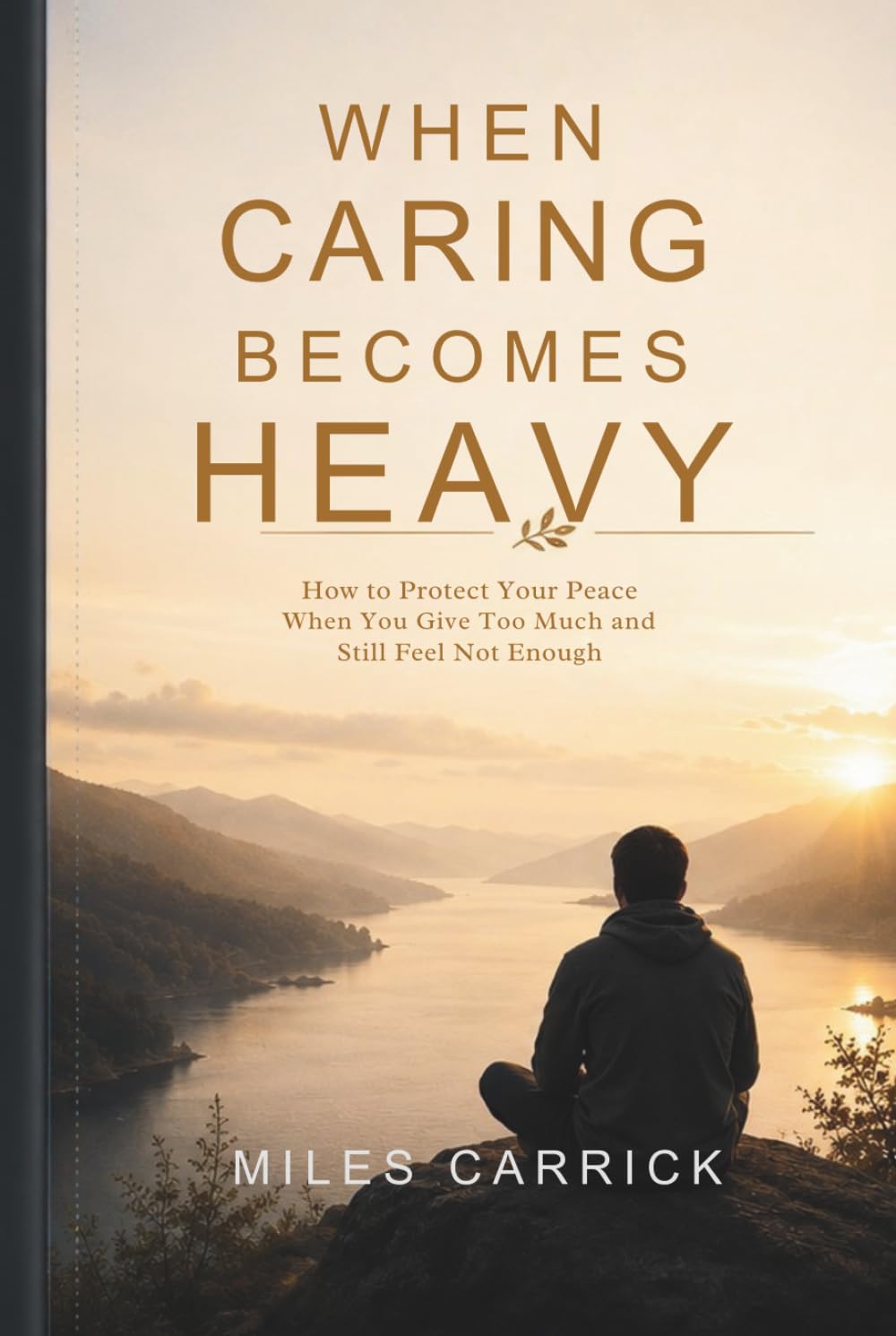 WHEN CARING BECOMES HEAVY: How to Stay Emotionally Strong While Caring for Someone You Love