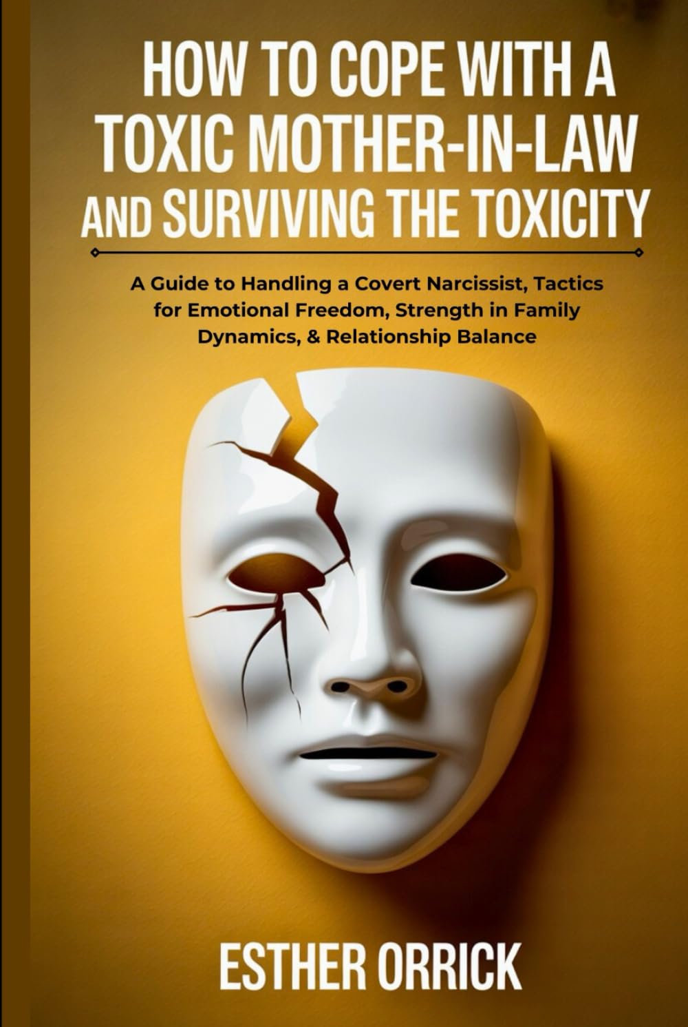 How To Cope With A Toxic Mother-in-law and Surviving The Toxicity: A Guide to Handling Covert Narcissists, Tactics for Emotional Freedom, Strength in Family Dynamics, & Relationship Balance