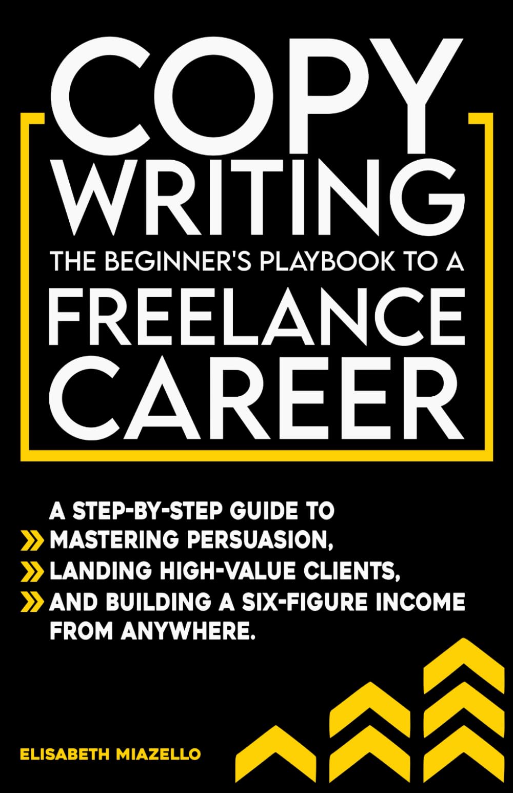 Copywriting The Beginner's Playbook To A Freelance Career: A Step-by-Step Guide to Mastering Persuasion, Landing High-Value Clients, and Building a Six-Figure Income from Anywhere.