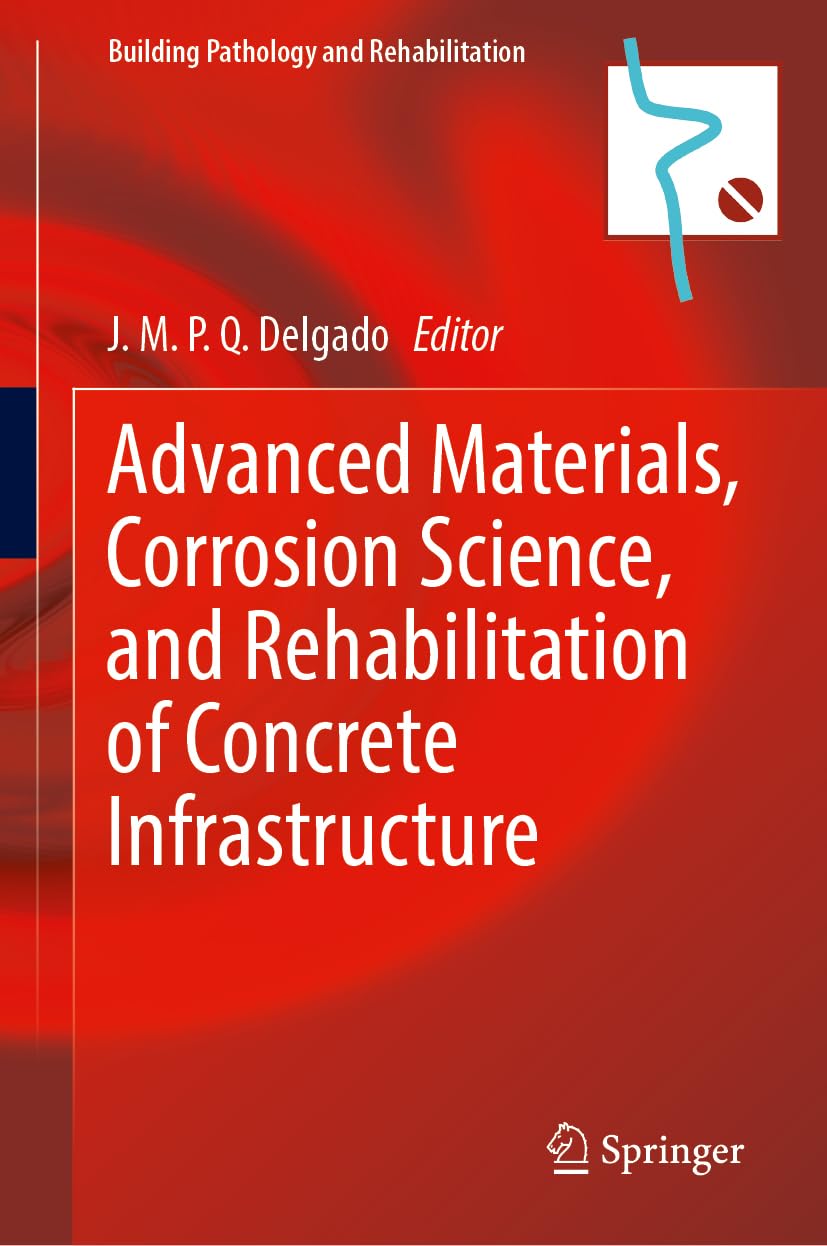 Advanced Materials, Corrosion Science, and Rehabilitation of Concrete Infrastructure (Building Pathology and Rehabilitation, 29)