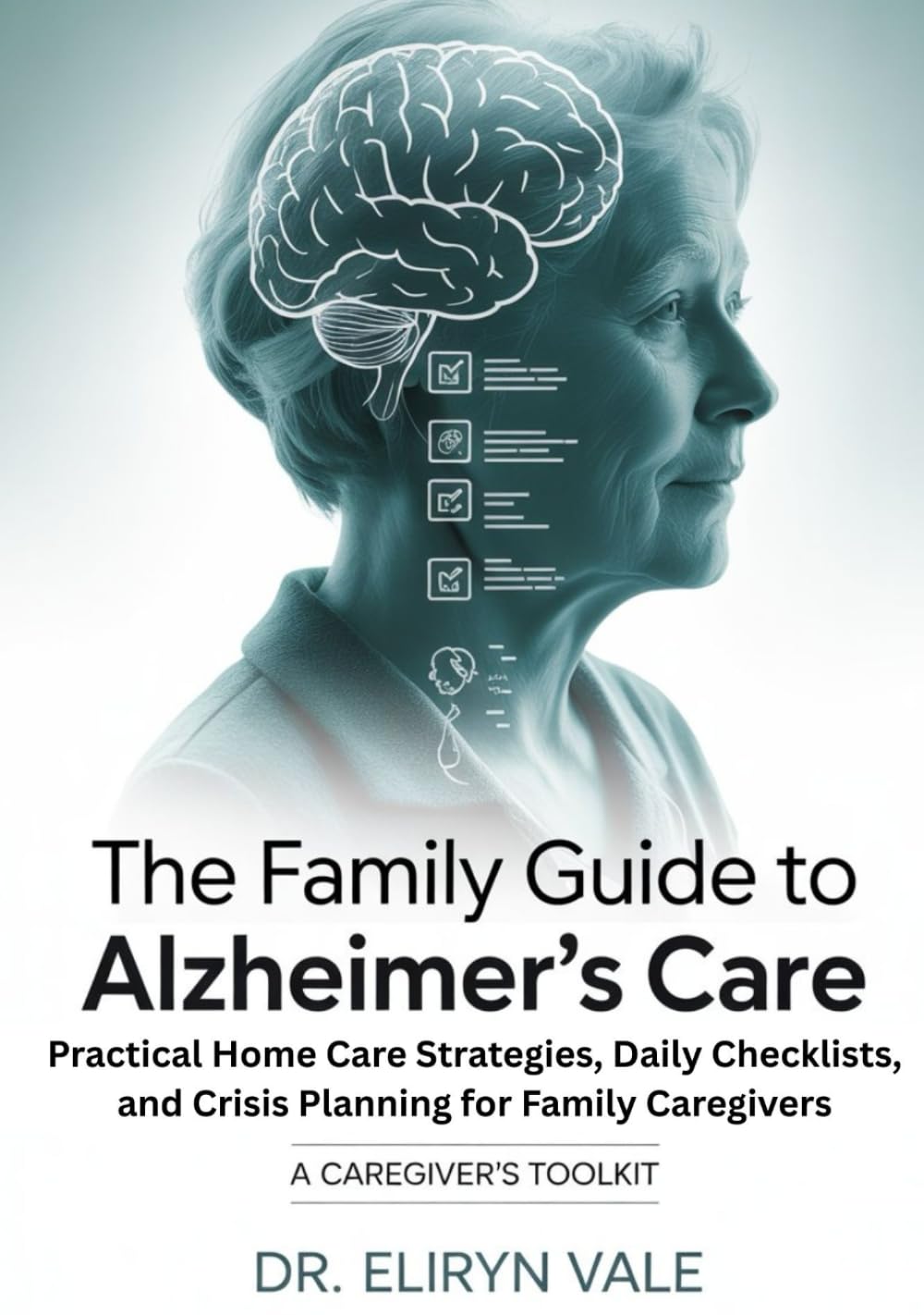 THE FAMILY GUIDE TO ALZHEIMER’S CARE: Practical Home Care Strategies, Daily Checklists, and Crisis Planning for Family Caregivers; A caregiver's Toolkit