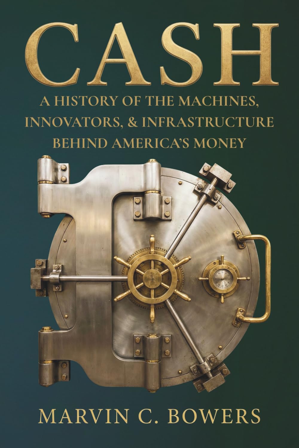 CASH: A HISTORY OF THE MACHINES, INNOVATORS, AND INFRASTRUCTURE BEHIND AMERICA’S MONEY