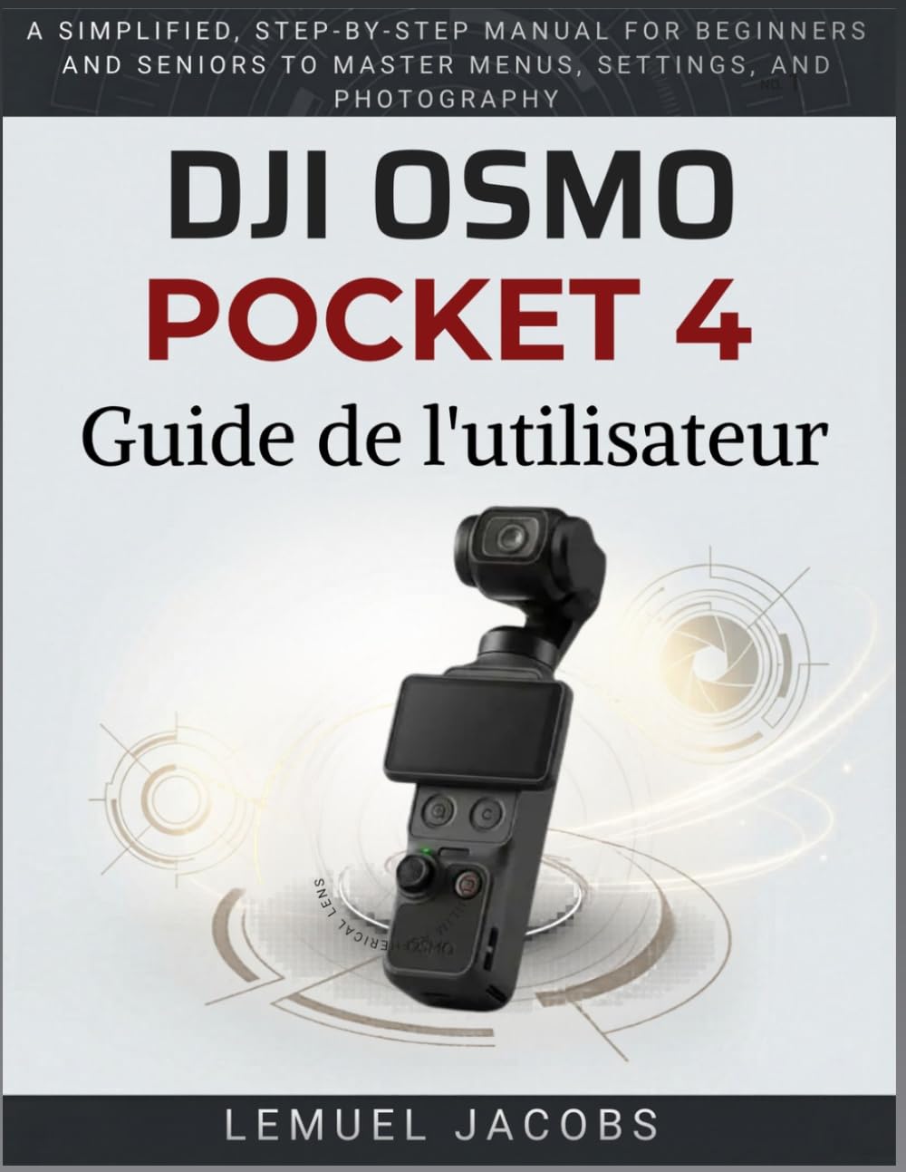 DJI Osmo Pocket 4 Guide de l'utilisateur: Un manuel simplifié , étape par étape , pour les débutants et les seniors afin de maîtriser les menus, les réglages et la photographie.