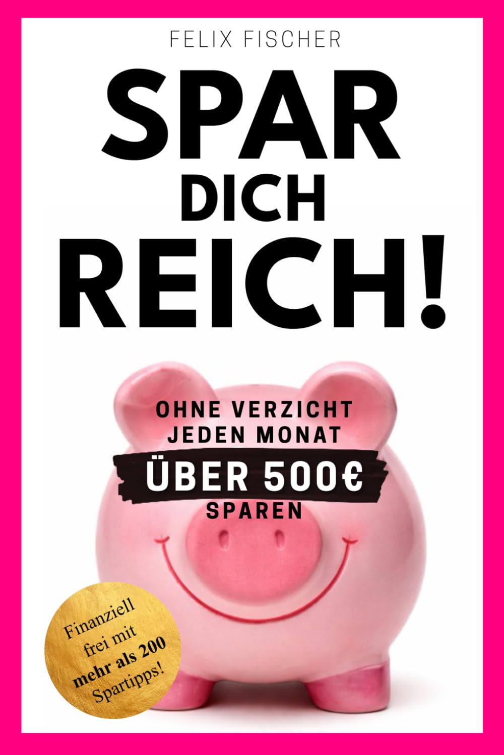 SPAR DICH REICH!: Ohne Verzicht jeden Monat über 500 € sparen