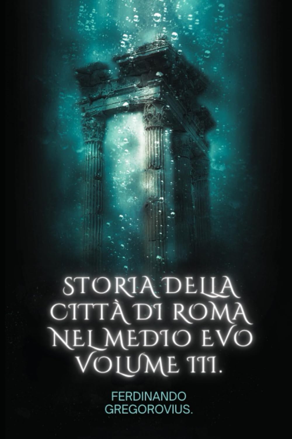 Storia della citt di Roma nel Medio evo dal secolo V al XVI: Prima traduzione italiana sulla seconda edizione tedesca