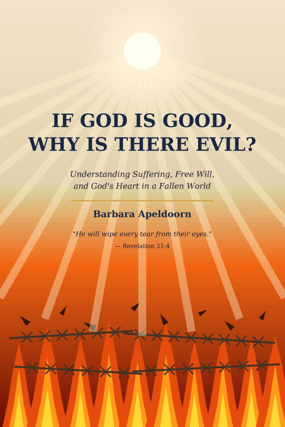 IF GOD IS GOOD, WHY IS THERE EVIL?: Understanding God's Character, Human Free Will, and the Problem of Suffering