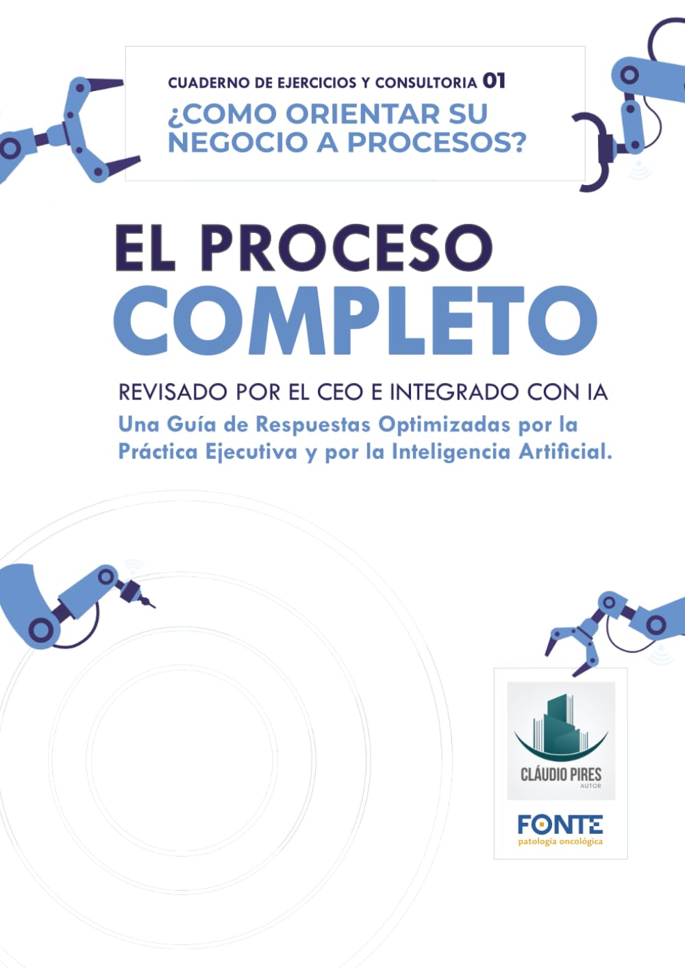 EL PROCESO COMPLETO - Revisado por el CEO e Integrado con IA: Cuaderno 01 de Ejercicios y de Consultoría: ¿Cómo orientar su negocio a procesos? (Gestión en la Práctica)