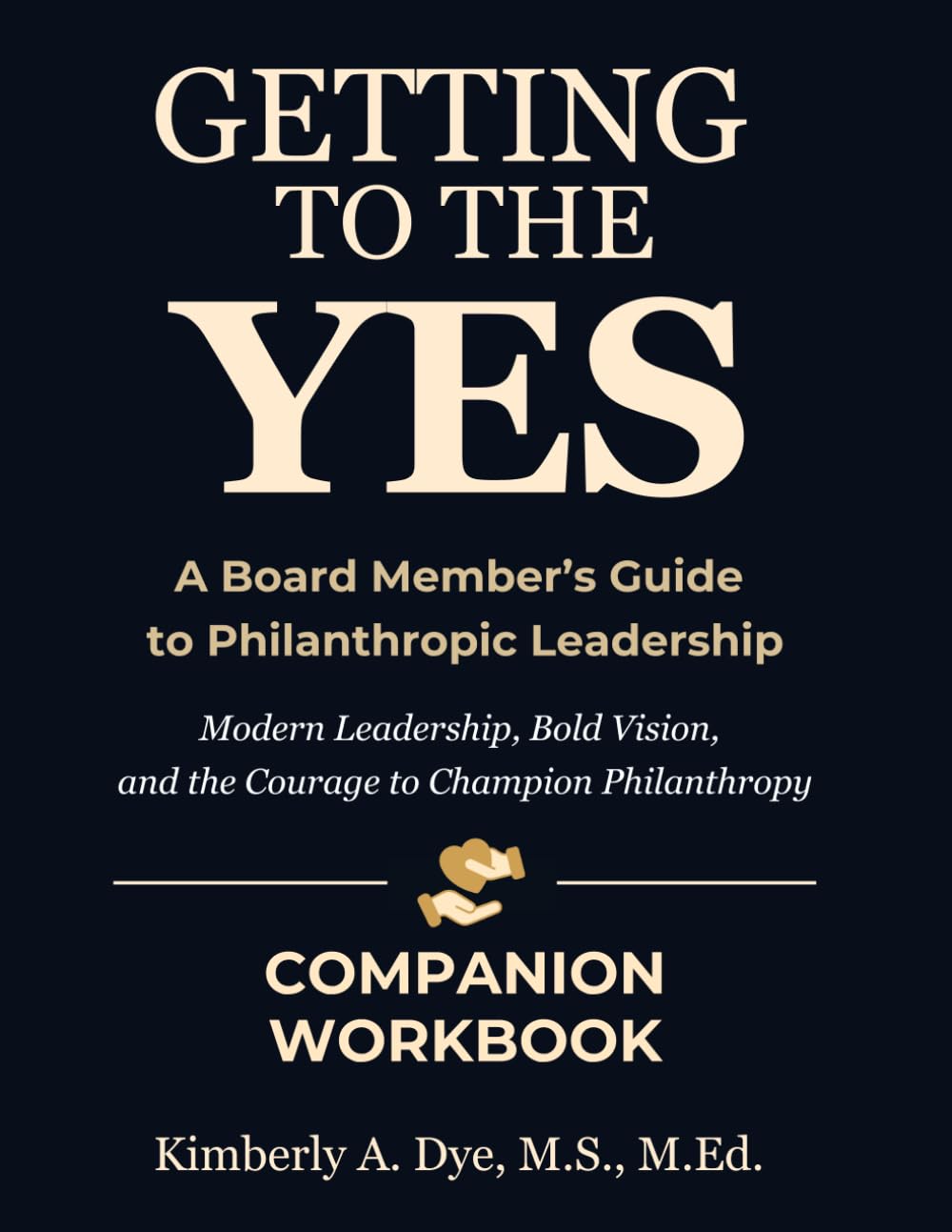 Getting to the Yes A Board Member’s Guide to Philanthropic Leadership Companion Workbook (Getting to the Yes: The Complete Guide to Inspired Fundraising)