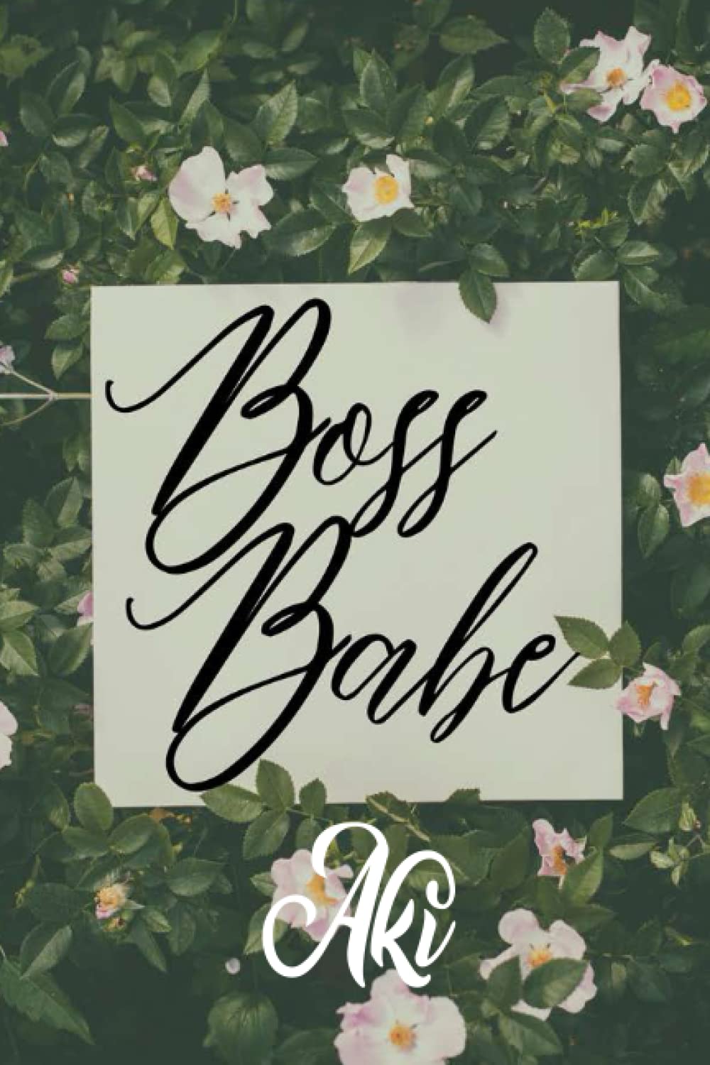 Boss Babe Aki: Personalised Motivational Journal Notebook for Girls Named Aki . (Custom Name Journal, Blank Journal, Write in Notebook) Large Blank ... 110 Pages Nature theme Cover(Aki Notebook)
