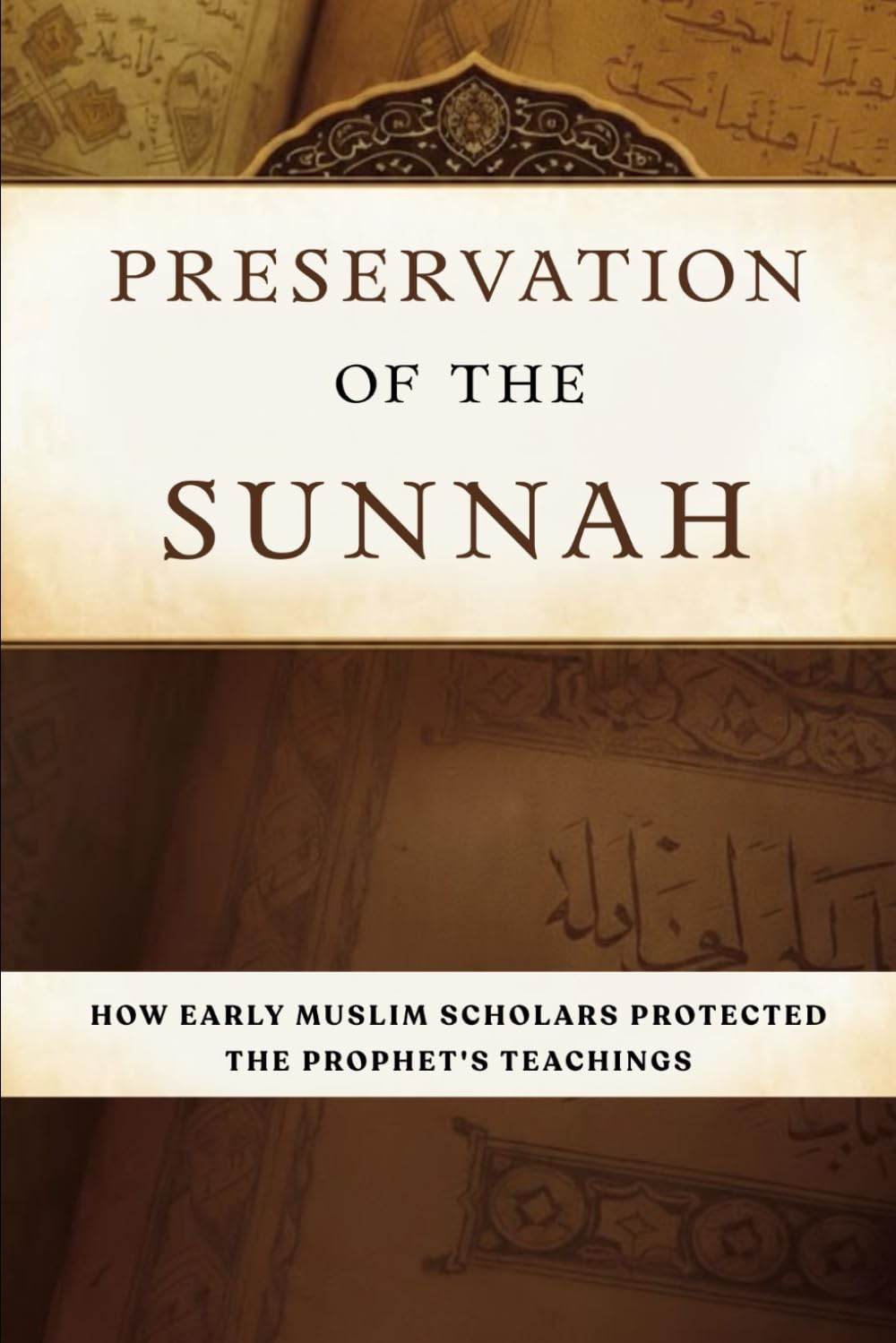 Preservation of the Sunnah: How Early Muslim Scholars Protected the Prophet's Teachings (Early Islamic History Collection)