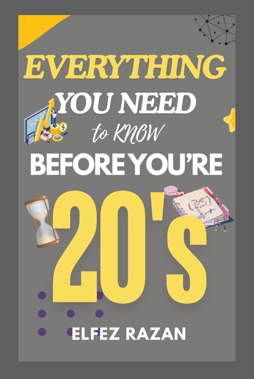 Everything You Need to Know Before You're 20's: A Practical Guide to Life Skills, Emotional Intelligence, Financial Literacy, and Building Your Future Before Adulthood