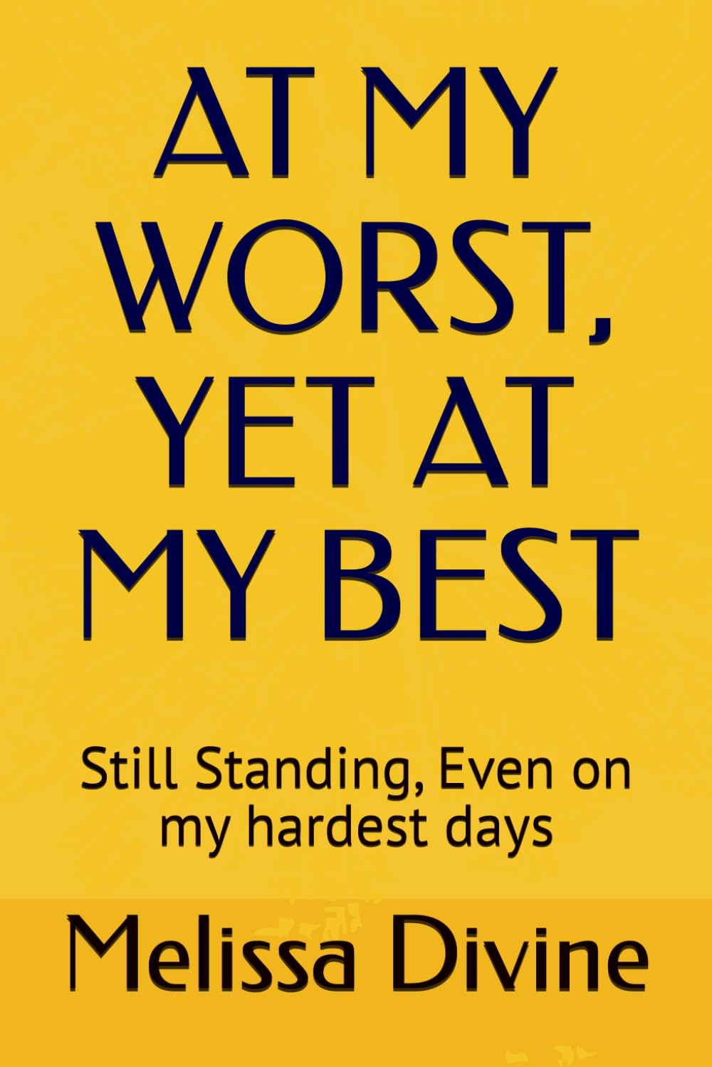 AT MY WORST, YET AT MY BEST: Still Standing, Even on My Hardest Days